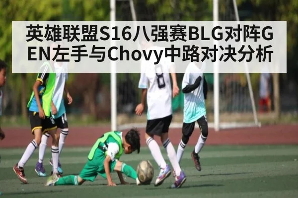 英雄联盟S16八强赛BLG对阵GEN左手与Chovy中路对决分析